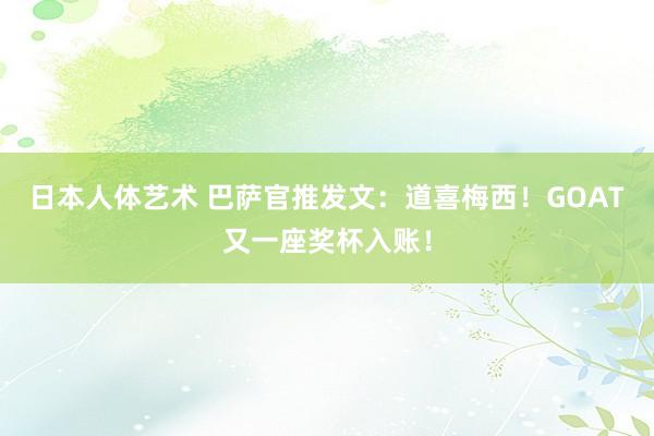 日本人体艺术 巴萨官推发文：道喜梅西！GOAT又一座奖杯入账！