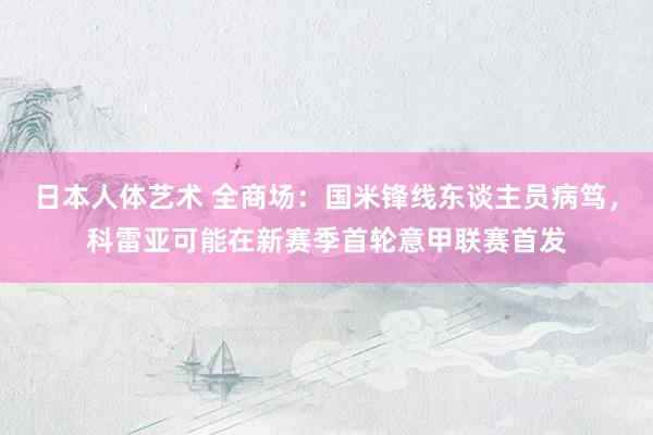   日本人体艺术 全商场：国米锋线东谈主员病笃，科雷亚可能在新赛季首轮意甲联赛首发